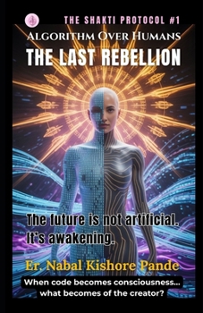 SHAKTI PROTOCOL: Algorithm Over Humans — The Last Rebellion: The future is not artificial. It’s awakening.