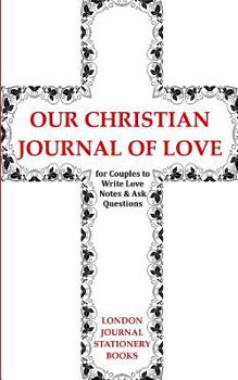 Our Christian Journal Book of Love for Couples to Write Love Notes & Ask Questions: What I Love about You Complete the Blank Gift Notebook