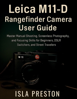 Paperback Leica M11-D Rangefinder Camera User Guide: Master Manual Shooting, Screenless Photography, and Focusing Skills for Beginners, DSLR Switchers, and Street Travelers Book