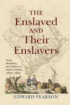 Hardcover The Enslaved and Their Enslavers: Power, Resistance, and Culture in South Carolina, 1670-1825 Book