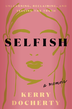 Hardcover Selfish: Unlearning, Reclaiming, and Telling the Truth Book