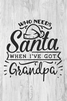 Paperback Who Needs Santa When I've Got Grandpa: Christmas Gift for Grandpa - Funny Lined Notebook Journal for Grandfather Book