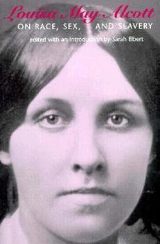 Paperback Louisa May Alcott on Race, Sex, and Slavery Louisa May Alcott on Race, Sex, and Slavery Louisa May Alcott on Race, Sex, and Slavery Louisa May Alcott Book