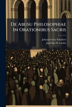 De Abusu Philosophiae In Orationibus Sacris: Von Dem Misbrauch Der Weltweisheit In Heiligen Reden...