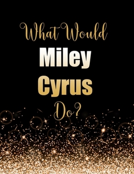 Paperback What Would Miley Cyrus Do?: Large Notebook/Diary/Journal for Writing 100 Pages, Miley Cyrus Gift for Fans Book