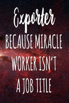 Paperback Exporter Because Miracle Worker Isn't A Job Title: The perfect gift for the professional in your life - Funny 119 page lined journal! Book