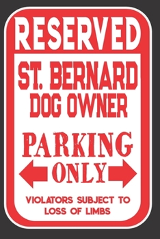 Paperback Reserved St. Bernard Dog Owner Parking Only. Violators Subject To Loss Of Limbs: Blank Lined Notebook To Write In - Appreciation Gift For St. Bernard Book