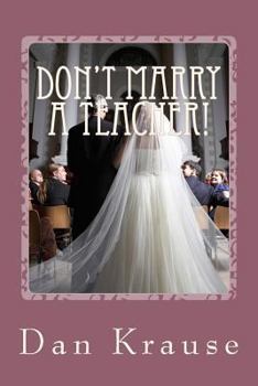 Paperback Don't Marry A Teacher!: And a Few Other Astute Observations About Getting Married: or Staying Married Book