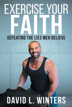 Paperback Exercise Your Faith: Defeating the Lies Men Believe Book
