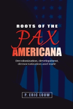 Paperback Roots of the Pax Americana: Decolonisation, Development, Democratisation and Trade Book