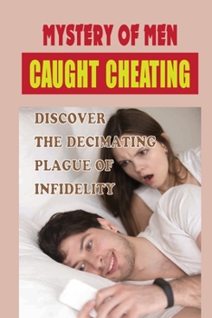 Mystery Of Men Caught Cheating: Discover The Decimating Plague Of Infidelity: Story Of Men Caught Cheating