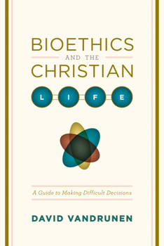 Paperback Bioethics and the Christian Life: A Guide to Making Difficult Decisions Book