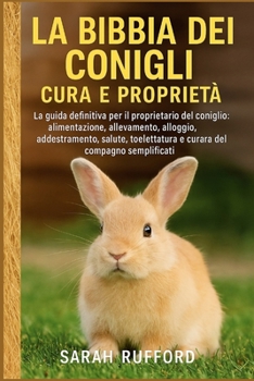 Paperback La Bibbia Dei Conigli Cura E Proprietà: La guida definitiva per il proprietario del coniglio: alimentazione, allevamento, alloggio, addestramento, sal [Italian] Book