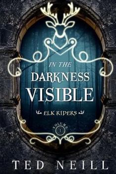In the Darkness Visible: Elk Riders Volume I - Book #1 of the Elk Riders