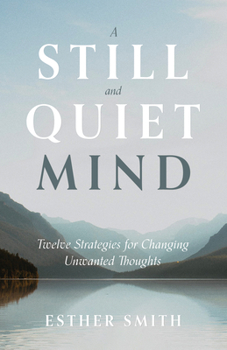 Paperback A Still and Quiet Mind: Twelve Strategies for Changing Unwanted Thoughts Book