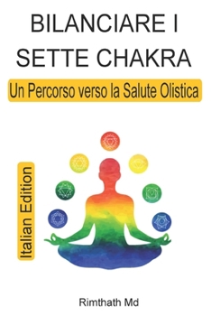 Bilanciare i Sette Chakra: Un Percorso verso la Salute Olistica: Italian Edition
