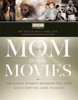 Hardcover Mom in the Movies: The Iconic Screen Mothers You Love (and a Few You Love to Hate) Book