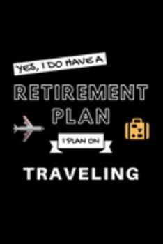 Paperback Yes, I Do Have A Retirement Plan I Plan On Traveling: Funny Retiring Travel Enthusiast Simple Journal Composition Notebook (6" x 9") 120 Blank Lined P Book