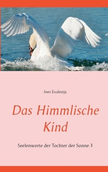 Das Himmlische Kind: Seelenworte der Tochter der Sonne 3 (German Edition)