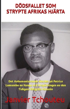 Paperback Dödsfallet SOM Strypte Afrikas Hjärta: Det Avhumaniserande Mordet på Patrice Lumumba av Kongo och Urspårningen av den Tidigare Belgiska Kolonin [Swedish] Book