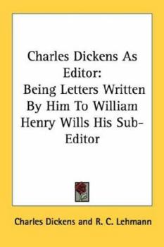 Paperback Charles Dickens As Editor: Being Letters Written By Him To William Henry Wills His Sub-Editor Book
