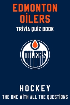Edmonton Oilers Trivia Quiz Book - Hockey - The One With All The Questions: NHL Hockey Fan - Gift for fan of Edmonton Oilers