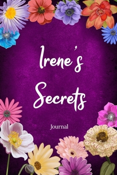 Irene's Secrets Journal: Custom Personalized Gift for Irene, Floral Pink Lined Notebook Journal to Write in with Colorful Flowers on Cover. (Customized Notebooks)