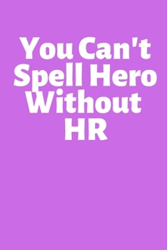 Paperback You Can't Spell Hero Without HR: Office Lined Blank Notebook Journal With A Funny Saying On The Outside Book