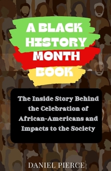 Paperback A Black History Month Book: The Inside Story Behind the Celebration of African-Americans and Impacts to the Society Book