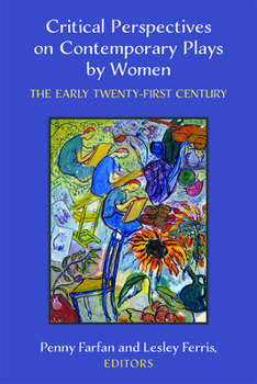Critical Perspectives on Contemporary Plays by Women: The Early Twenty-First Century