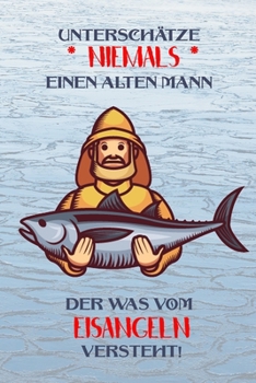 Unterschätze niemals einen alten Mann der was vom Eisangeln versteht!: Fangbuch für Angler | Eisangeln | Fischen (German Edition)