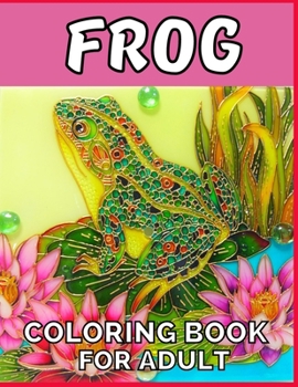 Paperback Frog coloring book for adult: An adult Beautiful Nature frog a coloring book with amazing Frog designs for stress relieving Adult Stress Relief & .. Book