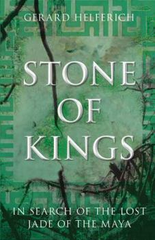 Hardcover Stone of Kings: In Search of the Lost Jade of the Maya Book