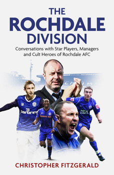 Hardcover The Rochdale Division: Conversations with Star Players, Managers and Cult Heroes of Rochdale Afc Book