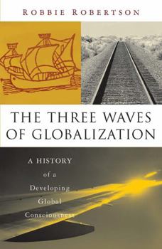 Paperback The Three Waves of Globalization: A History of a Developing Global Consciousness Book