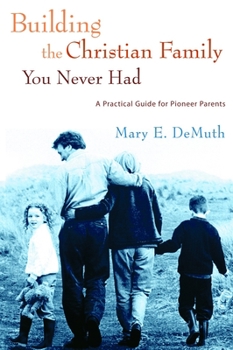 Paperback Building the Christian Family You Never Had: A Practical Guide for Pioneer Parents Book