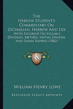 Paperback The Hebrew Student's Commentary On Zechariah, Hebrew And Lxx: With Excursus On Syllable Dividing, Metheg, Initial Dagesh, And Siman Rapheh (1882) Book