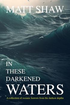 In these darkened waters: a collection of oceanic horror from the darkest depths