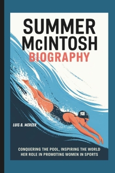 Paperback Summer McIntosh Biography: Conquering the Pool, Inspiring the World- Her Role in Promoting Women in Sports Book