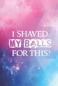 I shaved my balls for this Funny Humor Saying Quote Journal