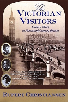 Paperback The Victorian Visitors: Culture Shock in Nineteenth-Century Britain Book