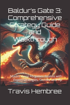 Baldur’s Gate 3: Comprehensive Strategy Guide and Walkthrough: Master these Forgotten Realms with Expert Strategies, Secrets, and Tip