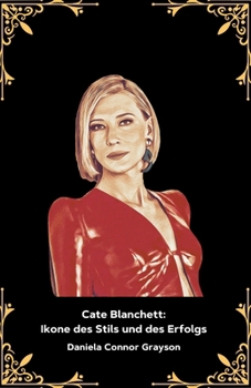 Paperback Cate Blanchett: Ikone des Stils und des Erfolgs: Die offizielle Hommage an die zeitgenössische Filmmuse und den preisgekrönten Weltsta [German] Book