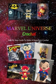 Marvel Universe Crochet: Step By Step Guide To Make A Superhero Crochet: Marvel Crochet-Gift for Kids