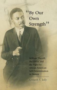 Paperback By Our Own Strength: William Sherrill, the UNIA, and the Fight for African American Self-Determination in Detroit Book