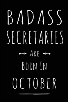 Badass Secretaries Are Born In October: This lined journal or notebook makes a Perfect Funny gift for Birthdays for your best friend or close ... to Birthday Present Card or guest book )