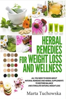 Herbal Remedies for Weight Loss and Wellness: All You Need to Know about Natural Remedies and Herbal Supplements to Restore Balance and Lose Massive Weight