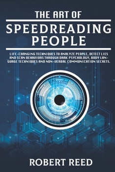 Paperback The Art of Speed Reading People: Life-Changing Techniques to Analyze People, Detect Lies and Scan Behaviors Through Dark Psychology, Body Language Tec Book