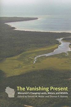 Paperback The Vanishing Present: Wisconsin's Changing Lands, Waters, and Wildlife Book