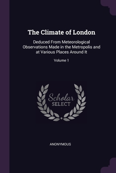 Paperback The Climate of London: Deduced From Meteorological Observations Made in the Metropolis and at Various Places Around It; Volume 1 Book